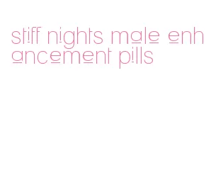 stiff nights male enhancement pills