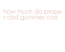 how much do proper cbd gummies cost