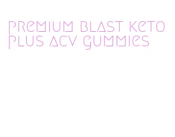 premium blast keto plus acv gummies