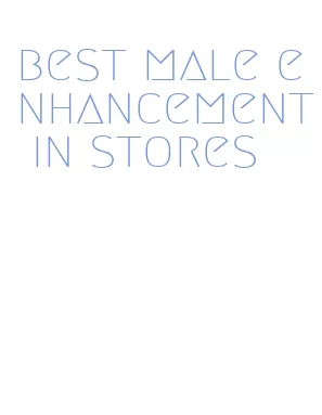 best male enhancement in stores
