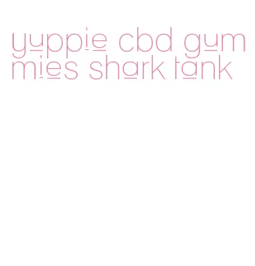 yuppie cbd gummies shark tank