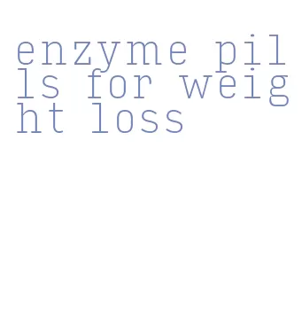 enzyme pills for weight loss