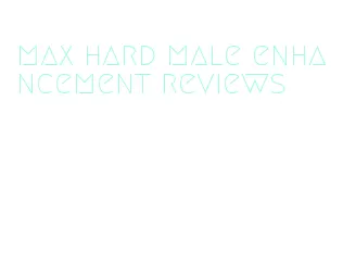 max hard male enhancement reviews