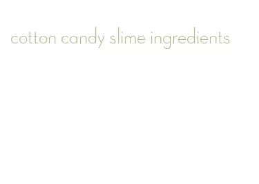 cotton candy slime ingredients