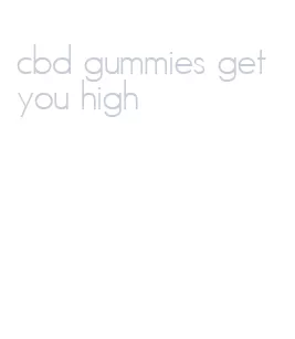 cbd gummies get you high