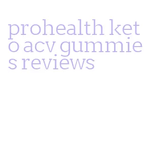 prohealth keto acv gummies reviews