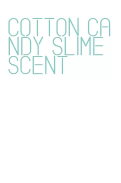 cotton candy slime scent