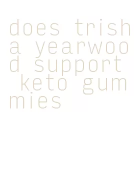 does trisha yearwood support keto gummies