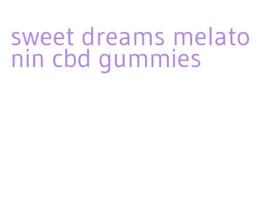 sweet dreams melatonin cbd gummies