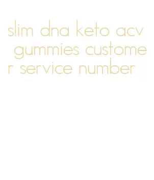 slim dna keto acv gummies customer service number