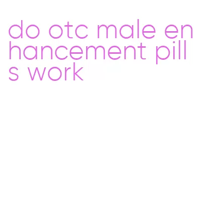 do otc male enhancement pills work