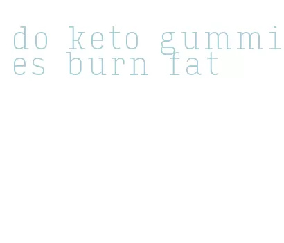 do keto gummies burn fat