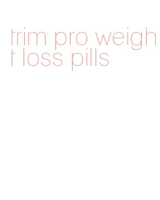 trim pro weight loss pills