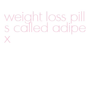 weight loss pills called adipex