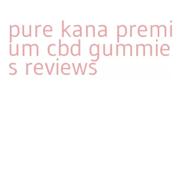 pure kana premium cbd gummies reviews