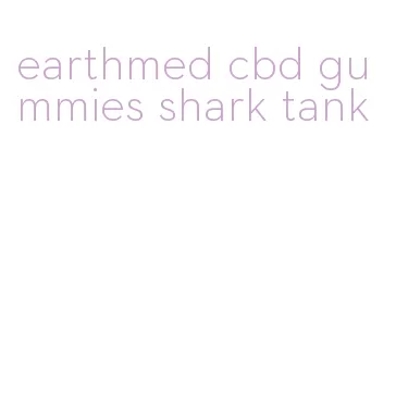 earthmed cbd gummies shark tank