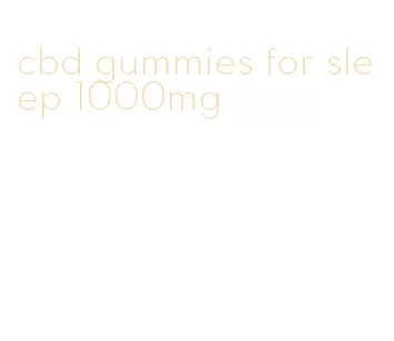 cbd gummies for sleep 1000mg