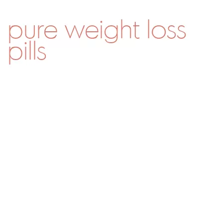 pure weight loss pills