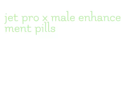 jet pro x male enhancement pills