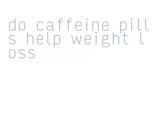 do caffeine pills help weight loss