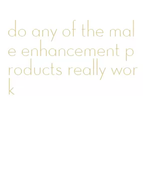 do any of the male enhancement products really work