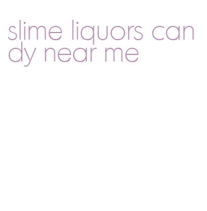 slime liquors candy near me