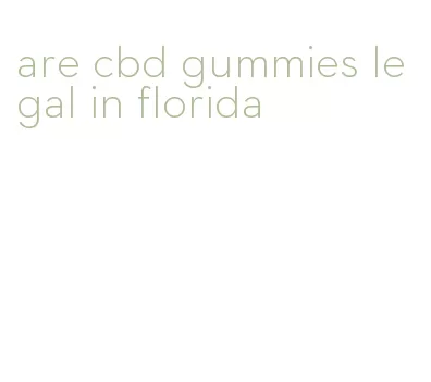 are cbd gummies legal in florida