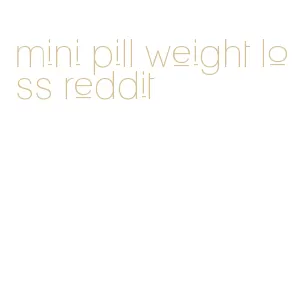 mini pill weight loss reddit