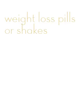 weight loss pills or shakes
