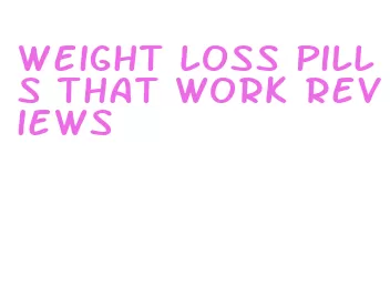 weight loss pills that work reviews