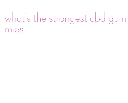 what's the strongest cbd gummies