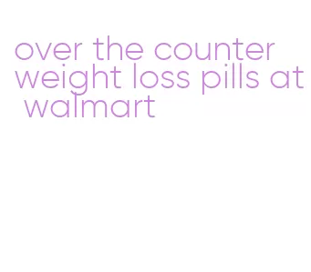 over the counter weight loss pills at walmart
