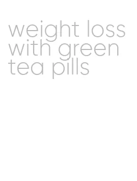 weight loss with green tea pills