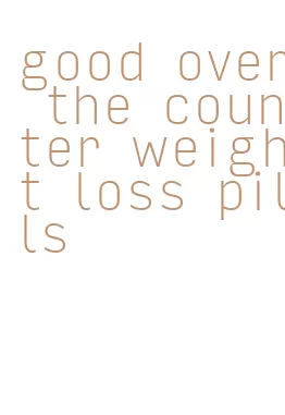 good over the counter weight loss pills