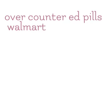 over counter ed pills walmart