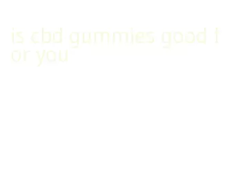 is cbd gummies good for you