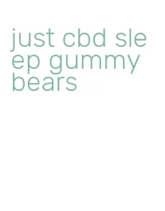 just cbd sleep gummy bears