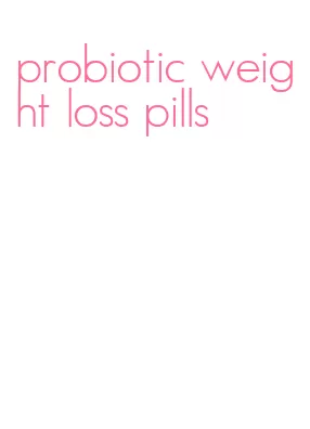 probiotic weight loss pills