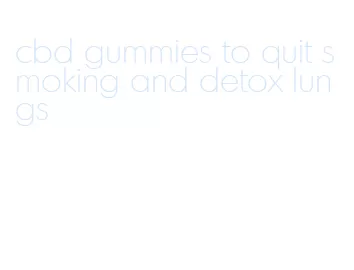 cbd gummies to quit smoking and detox lungs