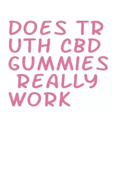 does truth cbd gummies really work