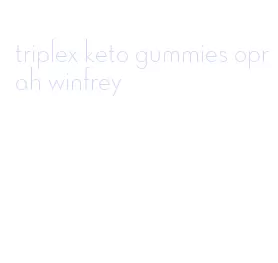 triplex keto gummies oprah winfrey