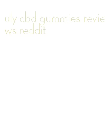 uly cbd gummies reviews reddit