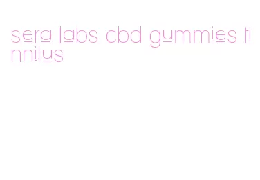 sera labs cbd gummies tinnitus