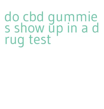 do cbd gummies show up in a drug test