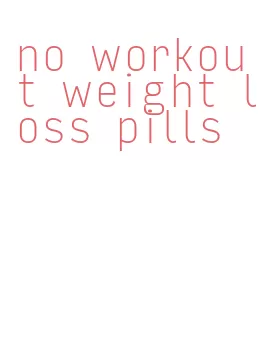 no workout weight loss pills