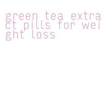 green tea extract pills for weight loss