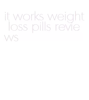 it works weight loss pills reviews