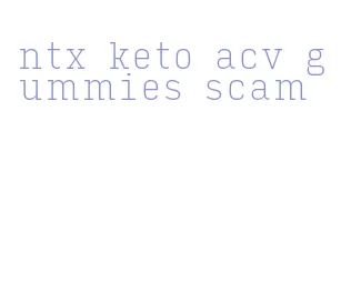 ntx keto acv gummies scam