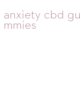 anxiety cbd gummies