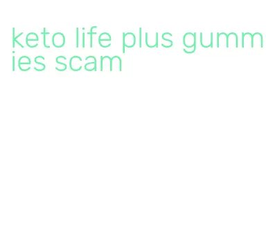 keto life plus gummies scam